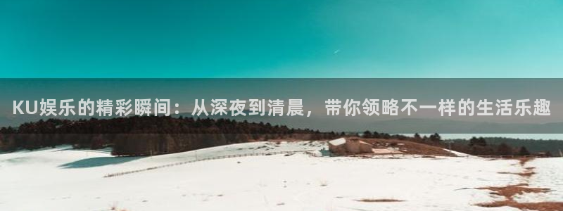 百达娱乐：KU娱乐的精彩瞬间：从深夜到清晨，带你领略不一样的生活乐趣
