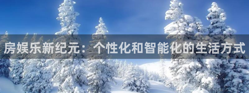 百达娱乐：房娱乐新纪元：个性化和智能化的生活方式